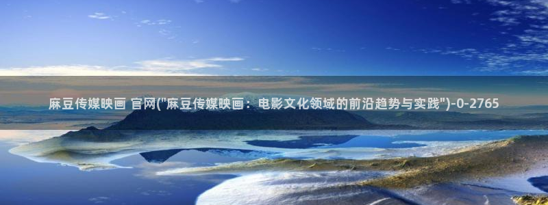 麻豆传媒官网贺岁：麻豆传媒映画 官网(\