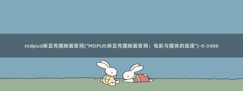 mdapp麻豆传媒官网app：mdpud麻豆传媒映画官网(\