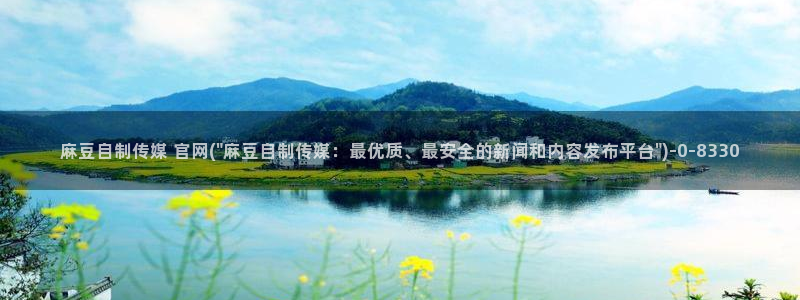 麻豆果冻传媒官网：麻豆自制传媒 官网(\